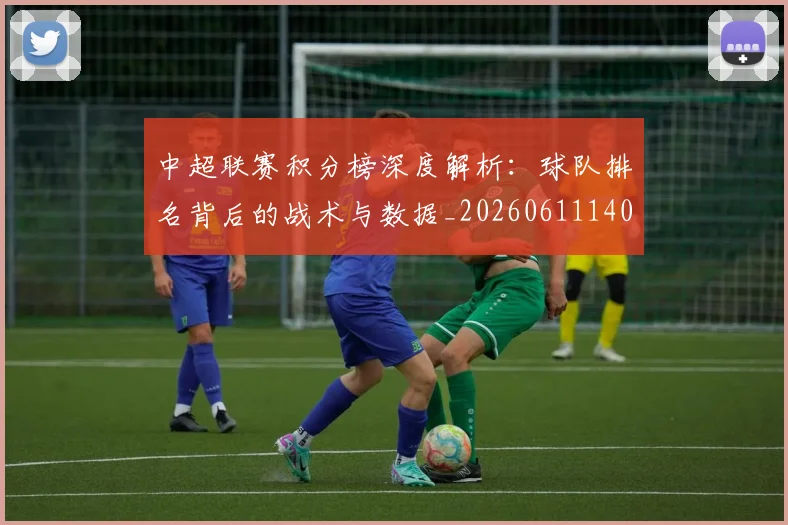 中超联赛积分榜深度解析:球队排名背后的战术与数据_20260611140847