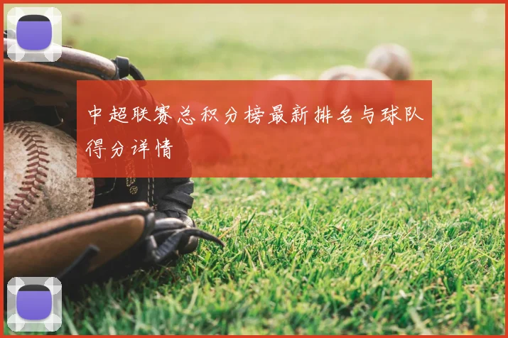 中超联赛总积分榜最新排名与球队得分详情