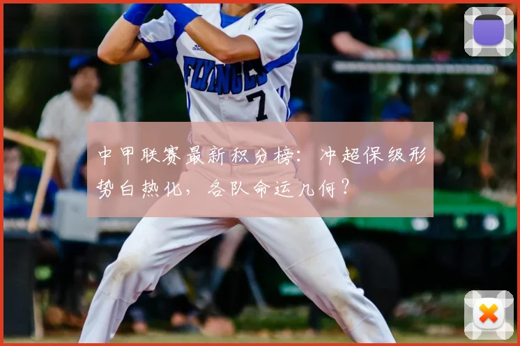 中甲联赛最新积分榜：冲超保级形势白热化，各队命运几何？