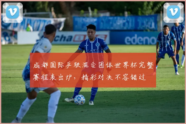 成都国际乒联混合团体世界杯完整赛程表出炉,精彩对决不容错过