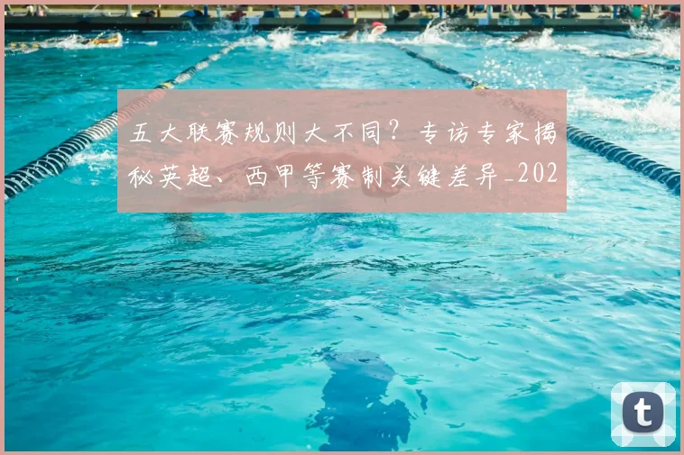 五大联赛规则大不同?专访专家揭秘英超、西甲等赛制关键差异_20260611141812
